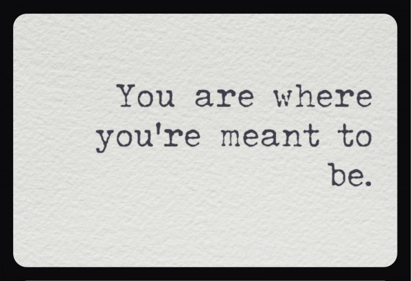 You Are Where You're Meant To Be